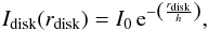\begin{equation} I_{\rm disk}(r_{\rm disk}) = I_0\,{\rm e}^{-\left(\frac{r_{\rm disk}}{h}\right)}, \label{eqn:disc_surfbright} \end{equation}