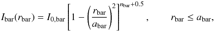 \begin{equation} I_{\rm bar}(r_{\rm bar})=I_{\rm 0,bar}\left[1-\left(\frac{r_{\rm bar}}{a_{\rm bar}}\right)^2\right]^{n_{\rm bar}+0.5}, \qquad r_{\rm bar} \le a_{\rm bar}, \end{equation}
