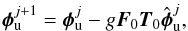\begin{equation} \label{eq_pclth} \bphi_{\rm u}^{j+1} = \bphi_{\rm u}^j - g\bF_0\bT_0\hbphi_{\rm u}^j, \end{equation}