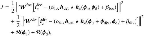 \begin{equation} \label{eq_pb_inverse} \begin{aligned} J&=\frac{1}{2} \norm{\bmW^\indfoc\hooks{\bi_{\rm c}^{\text{foc}} - (\alpha_\indfoc \bh_\inddet\star \bh_{\rm c}(\bphi_{\rm u},\bphi_{\rm d})+\beta_\indfoc)}}^2 \\ &\quad+\frac{1}{2}\norm{\bmW^\inddiv\hooks{\bi_{\rm c}^{\text{div}} - (\alpha_\inddiv \bh_\inddet\star \bh_{\rm c}(\bphi_{\rm u}+\bphi_\inddiv,\bphi_{\rm d})+\beta_\inddiv)}}^2\\ &\quad+\reg(\bphi_{\rm u}) + \reg(\bphi_{\rm d}), \end{aligned} \end{equation}
