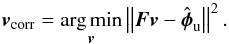 \begin{equation} \bv_\indcorr=\underset{\bv}{\arg\min}\norm{\bF\bv - \hbphi_{\rm u}}^2. \end{equation}