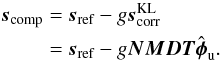 \begin{equation} \label{eq_pcl_saxo} \begin{aligned} \bs_\indcomp &= \bs_\indref -g\bs_\indcorr^\indKL\\ &=\bs_\indref -g\bN\bM\bD\bT\hbphi_{\rm u}. \end{aligned} \end{equation}