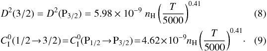 \begin{eqnarray} && D^2(3/2)=D^2({\rm P}_{3/2}) = 5.98 \times 10^{-9} \; n_{\rm H} \left(\frac{T}{5000}\right)^{0.41} \quad\quad\\ &&C_{\rm I}^0(1/2\! \to\! 3/2) \!=\! C_{\rm I}^0({\rm P}_{1/2} \!\to\! {\rm P}_{3/2}) \!=\! 4.62\! \times \!10^{-9} n_{\rm H} \left(\frac{T}{5000}\right)^{0.41}\!\cdot \quad\quad \end{eqnarray}