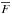\hbox{$\overline{F}$}