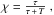 \hbox{$\chi = \frac{\tau}{\tau\, + \,T}\;, $}