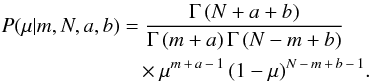 \begin{eqnarray} \label{sfxtsims:eq:posterior2} &&{P} (\mu | m, N, a, b) = \frac{\Gamma\,(N+a+b)}{\Gamma\,(m+a) \, \Gamma\, (N-m+b)} \notag\\&&\phantom{{P} (\mu | m, N, a, b}\quad\, \times\mu^{m\,+\,a\,-\,1} \, (1-\mu)^{N\,-\,m\,+\,b\,-\,1}. \end{eqnarray}