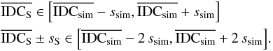 \begin{eqnarray*} &&\overline{{\rm IDC}_{\rm S}} \in { \left[\overline{{\rm IDC}_{\rm sim}}-s_{\rm sim}, \overline{{\rm IDC}_{\rm sim}}+s_{\rm sim}\right]} \\ &&\overline{{\rm IDC}_{\rm S}}\pm s_{\rm S} \in {\left[\overline{{\rm IDC}_{\rm sim}}-2\,s_{\rm sim}, \overline{{\rm IDC}_{\rm sim}}+2\,s_{\rm sim}\right]} . \end{eqnarray*}
