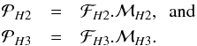 \begin{eqnarray*} \mathcal{P}_{H2} & = & \mathcal{F}_{H2}.\mathcal{M}_{H2},~~ {\rm and} \\ \mathcal{P}_{H3} & = & \mathcal{F}_{H3}.\mathcal{M}_{H3}. \end{eqnarray*}