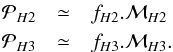 \begin{eqnarray*} \mathcal{P}_{H2} & \simeq & f_{H2}.\mathcal{M}_{H2} \\ \mathcal{P}_{H3} & \simeq & f_{H3}.\mathcal{M}_{H3}. \end{eqnarray*}