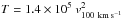\hbox{$T = 1.4\times10^5~v^2_{\rm 100\ km\,s^{-1}}$}