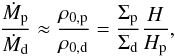 \begin{eqnarray} \frac{\dot M_{\rm p}}{\dot M_{\rm d}} \approx \frac{\rho_{\rm 0,p}}{\rho_{\rm 0,d}} = \frac{\Sigma_{\rm p}}{\Sigma_{\rm d}} \frac{H}{H_{\rm p}}, \label{eq:dustvspebble} \end{eqnarray}