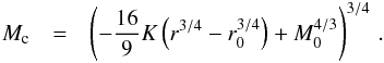 \begin{eqnarray} M_{\rm c} &=& \left( -\frac{16}{9}K \left( r^{3/4} - r_0^{3/4} \right)+ M_0^{4/3} \right)^{3/4}\, . \label{eq:Masrandlim} \end{eqnarray}