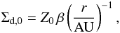 \begin{eqnarray} \Sigma_{\rm d,0} = Z_0\, \beta \left( \frac{r}{\rm AU} \right)^{-1}, \label{eq:Zassum} \end{eqnarray}