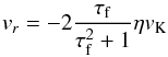 \begin{eqnarray} v_r = - 2 \frac{\tau_{\rm f}}{\tau_{\rm f}^2+1} \eta v_{\rm K} \label{eq:v_r} \end{eqnarray}