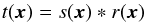 \begin{equation} t(\vec{x}) = s(\vec{x}) \ast r(\vec{x}) \end{equation}