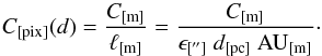 \begin{equation} C_{[\mathrm{pix}]}(d) = \frac{C_{[\mathrm{m}]}}{\ell_{[\mathrm{m}]}} = \frac{C_{[\mathrm{m}]}}{\epsilon_{[\mathrm{''}]}\ d_{[\mathrm{pc}]}\ \mathrm{AU}_{[\mathrm{m}]}} \cdot \end{equation}