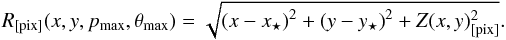 \begin{equation} R_{[\mathrm{pix}]}(x,y, p_\mathrm{max}, \theta_\mathrm{max}) = \sqrt{ \left( x-x_\star \right)^2 + \left(y-y_\star\right)^2 + Z(x,y)_{[\mathrm{pix}]}^2}. \end{equation}