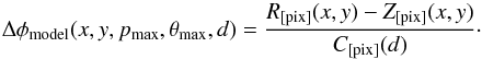\begin{equation} \Delta \phi_\mathrm{model}(x,y,p_\mathrm{max}, \theta_\mathrm{max},d) = \frac{R_{[\mathrm{pix}]}(x,y) - Z_{[\mathrm{pix}]}(x,y)}{C_{[\mathrm{pix}]}(d)}\cdot \end{equation}
