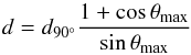 \begin{equation} d = d_\mathrm{90^\circ} \frac{1 + \cos \theta_\mathrm{max} }{\sin \theta_\mathrm{max}} \end{equation}
