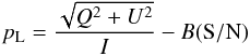 \appendix \setcounter{section}{1} \begin{equation} \label{EqpL} p_{\rm L} = \frac{\sqrt{Q^2 + U^2}}{I} - B(\mathrm{S/N}) \end{equation}