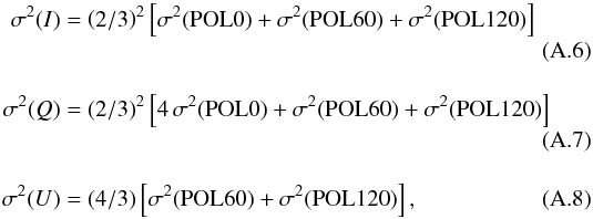 \appendix \setcounter{section}{1} \begin{eqnarray} \label{EqErrI} \sigma^2(I) &=& \left( 2/3 \right)^2 \left[ \sigma^2(\mathrm{POL0}) + \sigma^2(\mathrm{POL60}) + \sigma^2(\mathrm{POL120}) \right] \\[3mm] \label{EqErrQ} \sigma^2(Q)& =& \left( 2/3 \right)^2 \left[ 4\,\sigma^2(\mathrm{POL0}) + \sigma^2(\mathrm{POL60}) + \sigma^2(\mathrm{POL120}) \right] \\[3mm] \label{EqErrU} \sigma^2(U)& =& \left(4/3 \right) \left[ \sigma^2(\mathrm{POL60}) + \sigma^2(\mathrm{POL120}) \right], \end{eqnarray}
