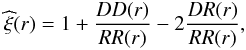 \begin{eqnarray} \widehat{\xi}(r) = 1+\frac{DD(r)}{RR(r)}-2\frac{DR(r)}{RR(r)}, \label{eq:xi1} \end{eqnarray}