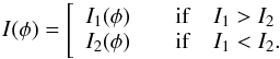 \begin{equation} I(\phi) = \left[ \begin{array}{l l} I_1({\phi}) & \quad {\rm if} \quad I_1>I_2\\ I_2({\phi}) & \quad {\rm if} \quad I_1<I_2. \end{array} \right. \end{equation}
