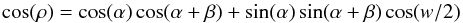 \begin{equation} \cos(\rho) = \cos(\alpha)\cos(\alpha+\beta) + \sin(\alpha)\sin(\alpha+\beta)\cos(w/2) \label{eq:rho} \end{equation}
