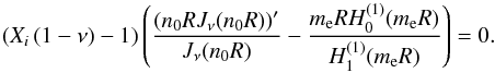 \begin{equation} \left( {{X}_{i}}\left( 1-\nu \right)-1 \right)\left( \frac{{{\left( {{n}_{0}}R{{J}_{\nu }}({{n}_{0}}R) \right)}^{\prime }}}{{{J}_{\nu }}({{n}_{0}}R)}-\frac{{{m}_{\rm e}}RH_{0}^{(1)}({{m}_{\rm e}}R)}{H_{1}^{(1)}({{m}_{\rm e}}R)} \right)=0. \end{equation}