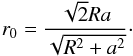 \begin{equation} r_0 = \frac{{\sqrt 2 Ra}}{{\sqrt {{R^2} + {a^2}} }}\cdot \end{equation}