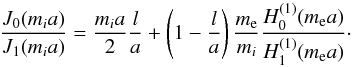 \begin{equation} \frac{{{J}_{0}}({{m}_{i}}a)}{{{J}_{1}}({{m}_{i}}a)}=\frac{{{m}_{i}}a}{2}\frac{l}{a}+\left( 1-\frac{l}{a} \right)\frac{{{m}_{\rm e}}}{{{m}_{i}}}\frac{H_{0}^{(1)}({{m}_{\rm e}}a)}{H_{1}^{(1)}({{m}_{\rm e}}a)}\cdot \end{equation}
