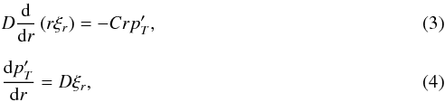 \begin{eqnarray} && D\frac{{\rm d}}{{{\rm d}r}}\left( {r{\xi _r}} \right) = - Cr{p'_T}, \\[2mm] &&\frac{{{\rm d}{p'_T}}}{{{\rm d}r}} = D{\xi _r}, \end{eqnarray}