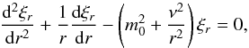 \begin{equation} \frac{{{\rm d}^{2}}{{\xi }_{r}}}{{\rm d}{{r}^{2}}}+\frac{1}{r}\frac{{\rm d}{{\xi }_{r}}}{{\rm d}r}-\left( m_{0}^{2}+\frac{{{\nu }^{2}}}{{{r}^{2}}} \right){{\xi }_{r}}=0, \end{equation}