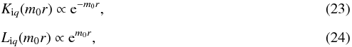 \begin{eqnarray} && K_{{\rm i}q}({{m}_{0}}r)\propto {{\rm e}^{-{{m}_{0}}r}}, \,\, \\[2mm] && L_{{\rm i}q}({{m}_{0}}r)\propto {{\rm e}^{{{m}_{0}}r}}, \end{eqnarray}