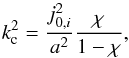 \begin{equation} k_{\rm c}^{2}=\frac{j_{0,i}^{2}}{{{a}^{2}}}\frac{\chi }{1-\chi }, \end{equation}