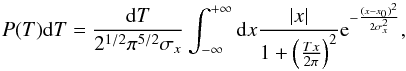 \begin{equation} P(T){\rm d}T=\frac{{\rm d}T}{2^{1/2}\pi^{5/2}\sigma _x}\int _{-\infty}^{+\infty} {\rm d}x \frac{|x|}{1+\left(\frac{Tx}{2\pi } \right)^2}{\rm e}^{-\frac{(x-x_0)^2}{2\sigma _x^2}} , \end{equation}