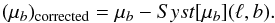\begin{equation} (\mu _b)_{\rm corrected}=\mu _b - Syst[\mu _b](\ell, b) \label{corrsyst} . \end{equation}