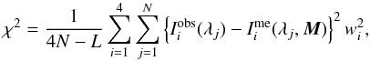 \begin{equation} \chi^2 = \frac{1}{4N-L} \sum\limits_{i=1}^{4}\sum\limits_{j=1}^{N} \left\{I_i^{\rm obs}(\lambda_j)-I_i^{\rm me}(\lambda_j,\ve{M})\right\}^2 w_i^2 , \label{equation:chisq} \end{equation}