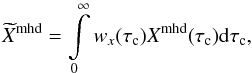 \begin{equation} \widetilde{X}^{\rm mhd}=\int\limits_{0}^{\infty}w_{x}(\tau_{\rm c}){X}^{\rm mhd}(\tau_{\rm c})\df \tau_{\rm c}, \label{equation:xmhd_rf} \end{equation}