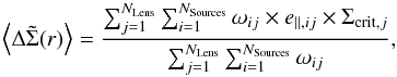 \begin{equation} \label{eq:sum} \left<\Delta\tilde{\Sigma}(r)\right>=\frac{\sum_{j=1}^{N_{\mathrm{Lens}}}\sum_{i=1}^{N_{\mathrm{Sources}}}\omega_{ij}\times e_{\|,ij}\times\Sigma_{\mathrm{crit},j}}{\sum_{j=1}^{N_{\mathrm{Lens}}}\sum_{i=1}^{N_{\mathrm{Sources}}}\omega_{ij}}, \end{equation}