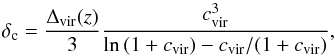 \begin{equation} \label{eq:dc} \delta_{\rm c}=\frac{\Delta_{\rm vir}(z)}{3}\frac{c_{\rm vir}^{3}}{\ln{(1+c_{\rm vir})}-c_{\rm vir}/(1+c_{\rm vir})}, \end{equation}