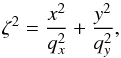 \begin{equation} \zeta^2=\frac{x^2}{q_x^2}+\frac{y^2}{q_y^2}, \end{equation}