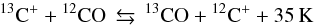 \begin{equation} \rm ^{13}C^+ +{}^{12}_{}CO \, \leftrightarrows \rm \, {}^{13}_{}CO + {\rm {}^{12}_{}C^+} + 35 \,\rm K \label{frac_reac} \end{equation}