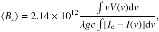 \begin{equation} \bz = 2.14 \times 10^{12} \frac{\int v V(v){\rm d}v}{\lambda g c \int[I_{\rm c} -I(v)] {\rm d}v}, \end{equation}