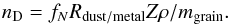 \begin{equation} n_{\rm D} = f_N R_{\mathrm{dust/metal}} Z \rho/m_{\rm grain}. \end{equation}
