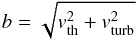 \begin{equation} b = \sqrt{v_{\rm th}^2+v_{\rm turb}^2}\, \end{equation}