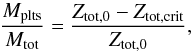 \begin{equation} \label{mpltslast} \frac{M_{\rm plts}}{M_{\rm tot}} = \frac{Z_{\rm tot,0}-Z_{\rm tot,crit}}{Z_{\rm tot,0}}, \end{equation}