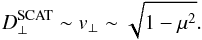 \begin{equation} D_{\perp}^{\mathrm{SCAT}} \sim v_{\perp} \sim \sqrt{1-\mu^2}. \label{Eq:scat} \end{equation}