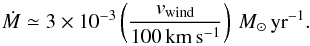 \begin{equation} \mdot\simeq3\times10^{-3} \left( \frac{\vwind}{100\,\kms} \right) ~\msunyr. \end{equation}