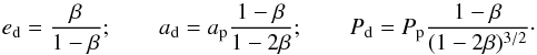 \begin{equation} \label{eq:ecc_beta} e\sub{d} = \frac{ \beta }{ 1 - \beta }; \qquad a\sub{d} = a\sub{p} \frac{ 1 - \beta }{ 1 - 2 \beta }; \qquad P\sub{d} = P\sub{p} \frac{ 1 - \beta }{ ( 1 - 2 \beta )^{3/2} }\cdot \end{equation}